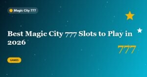 Best Magic City 777 Slots to Play in 2026