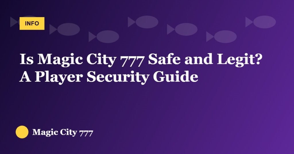 Is Magic City 777 Safe and Legit? A Player Security Guide