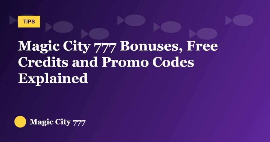 Magic City 777 Bonuses, Free Credits and Promo Codes Explained