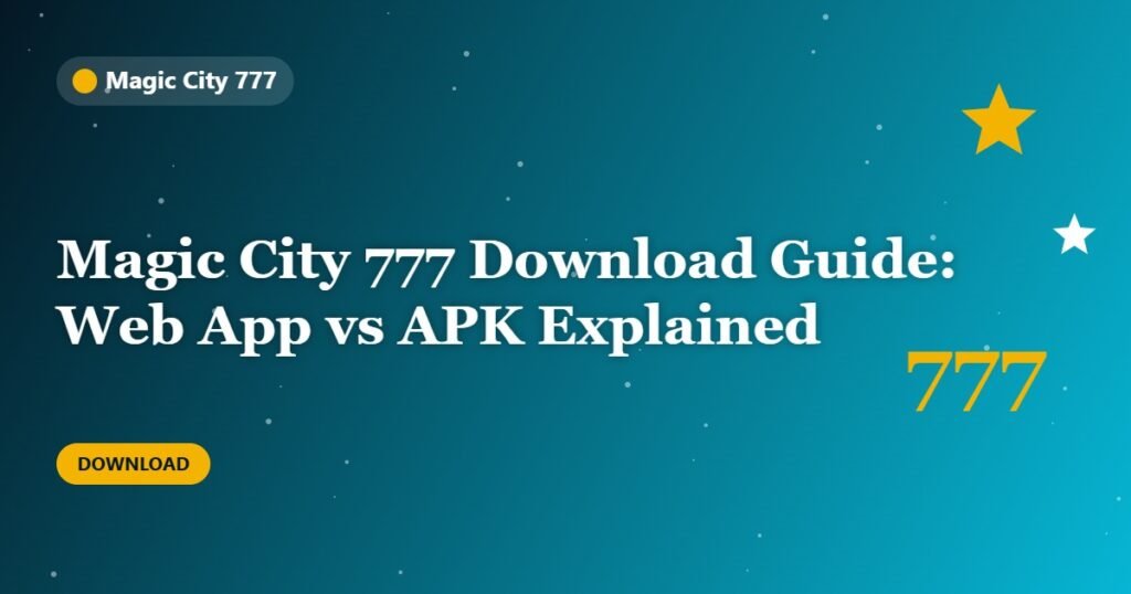 Magic City 777 Download Guide: Web App vs APK Explained