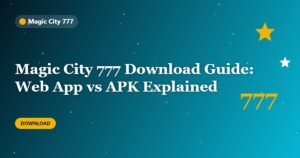 Magic City 777 Download Guide: Web App vs APK Explained