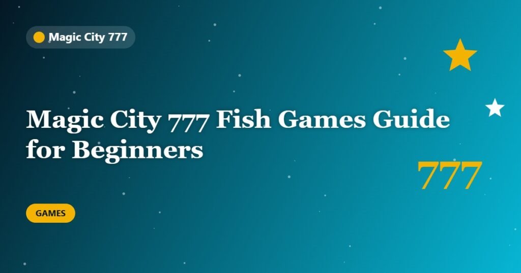 Magic City 777 Fish Games Guide for Beginners