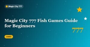 Magic City 777 Fish Games Guide for Beginners