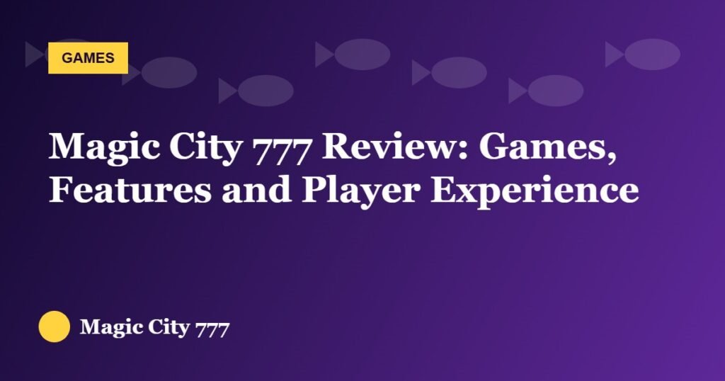 Magic City 777 Review: Games, Features and Player Experience