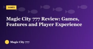 Magic City 777 Review: Games, Features and Player Experience