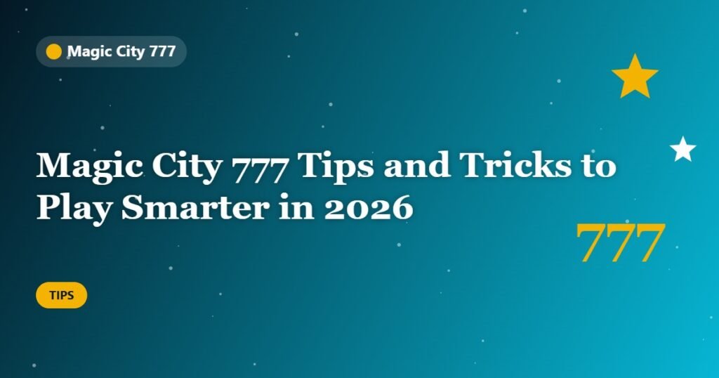 Magic City 777 Tips and Tricks to Play Smarter in 2026